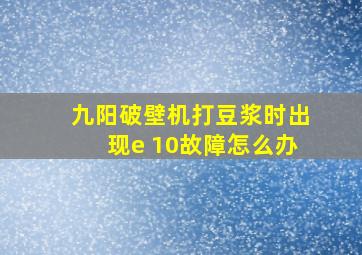 九阳破壁机打豆浆时出现e 10故障怎么办